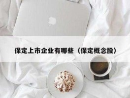 保定概念股？保定最牛企业？