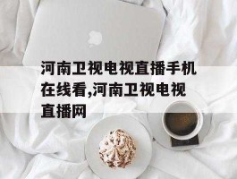 河南卫视直播在线观看？手机上怎样才能看河南卫视？