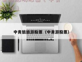 中青旅股票？中青旅是国内旅游吗？